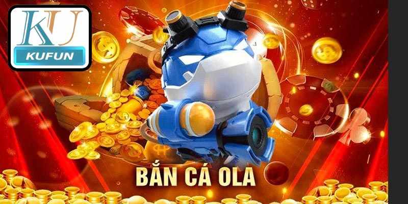 Ban Ca OLA – Game Di San Sieu Hap Dan Khong The Bo Lo