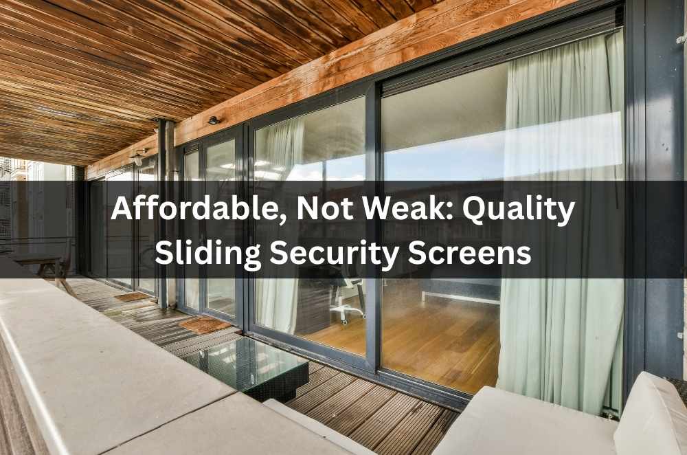 Affordable, Not Weak: Quality Sliding Security Screens