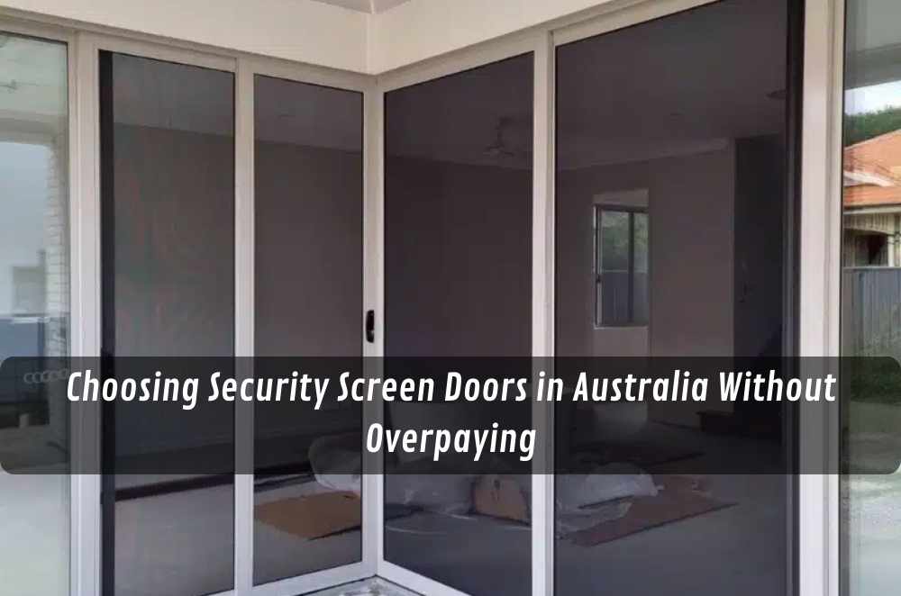 Choosing Security Screen Doors in Australia Without Overpaying
