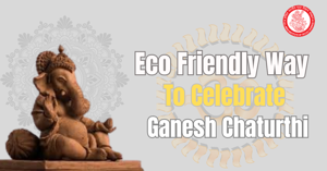 Eco Friendly Ways to Celebrate Ganesh Chaturthi