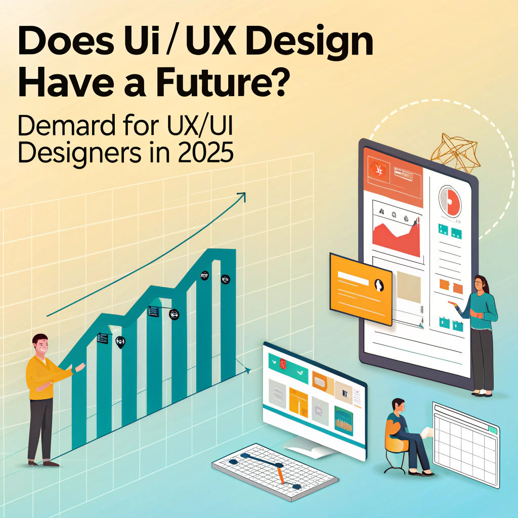 Does UI/UX Design Have a Future? demand for UX/UI Designers in 2025
