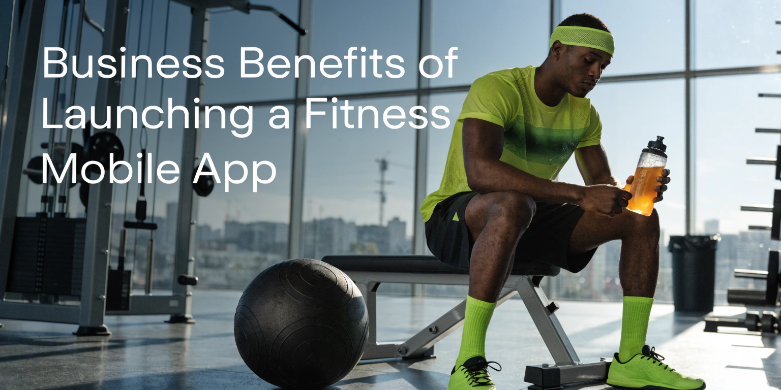 Business Benefits of Launching a Fitness Mobile App