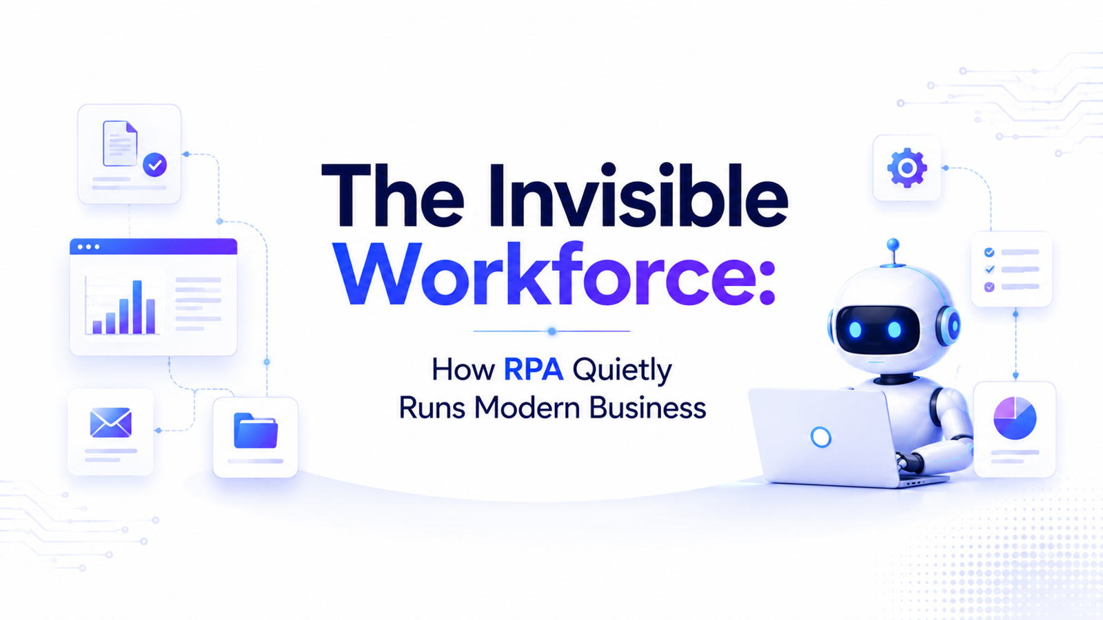 The Invisible Workforce: How RPA Quietly Runs Modern Business