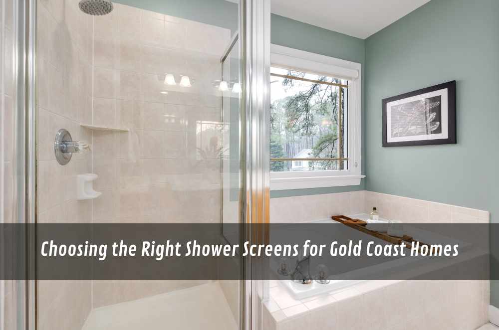 Choosing the Right Shower Screens for Gold Coast Homes
