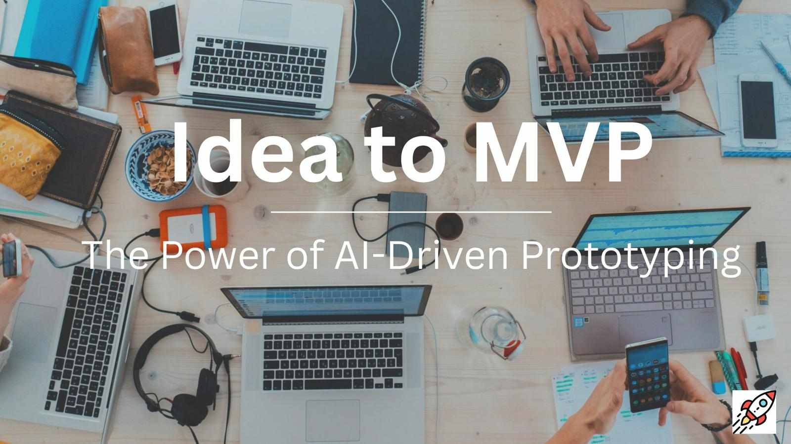 From Idea to MVP: The Power of AI-Driven Prototyping