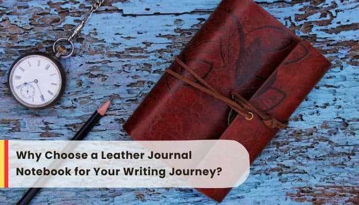 Why Choose a Leather Journal Notebook for Your Writing Journey?