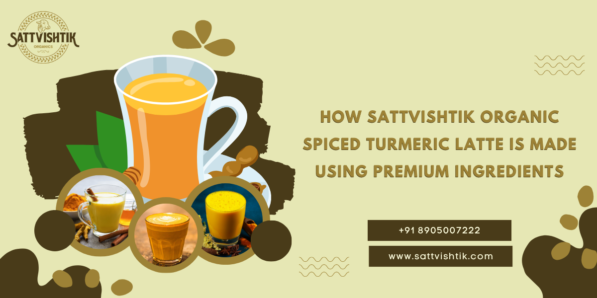 How Sattvishtik Organic Spiced Turmeric Latte Is Made Using Premium Ingredients