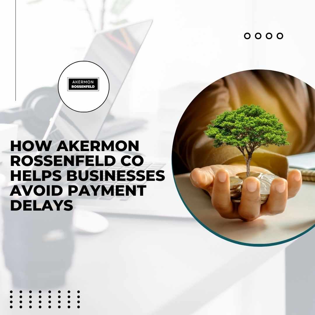 How Akermon Rossenfeld CO Helps Businesses Avoid Payment Delays