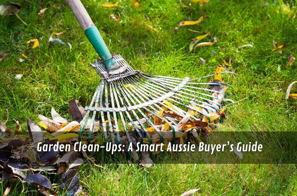Garden Clean-Ups: A Smart Aussie Buyer’s Guide