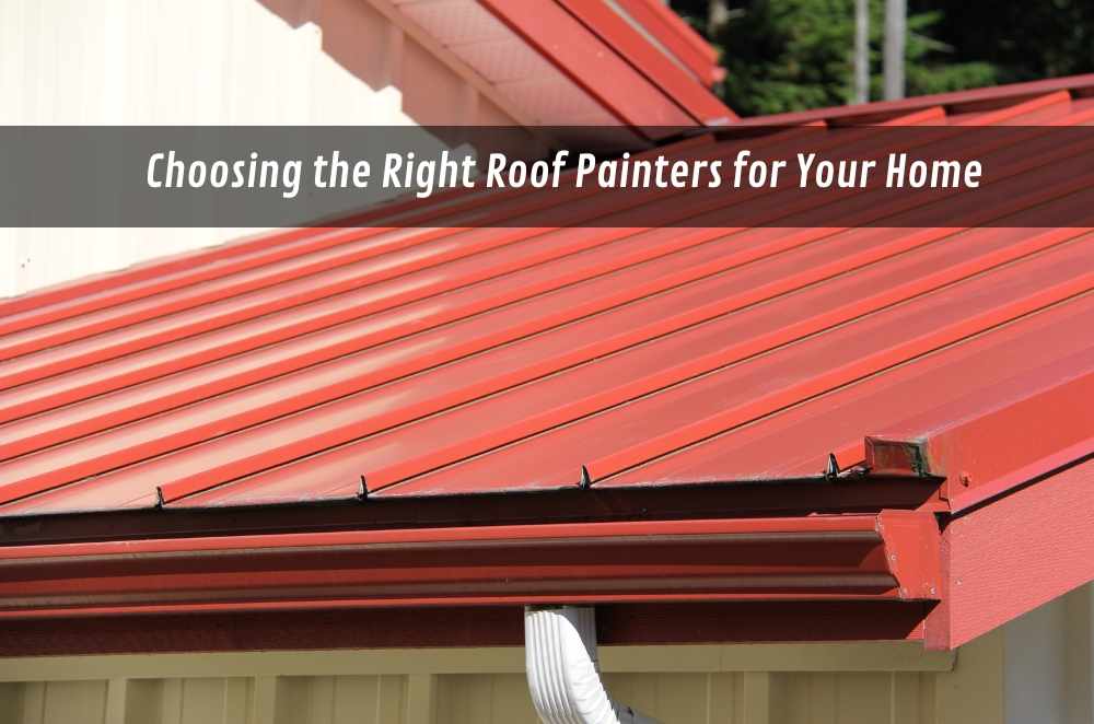Choosing the Right Roof Painters for Your Home