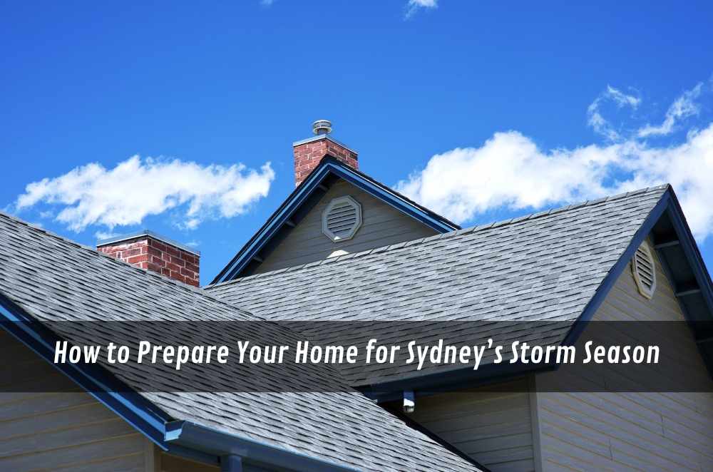 How to Prepare Your Home for Sydney’s Storm Season