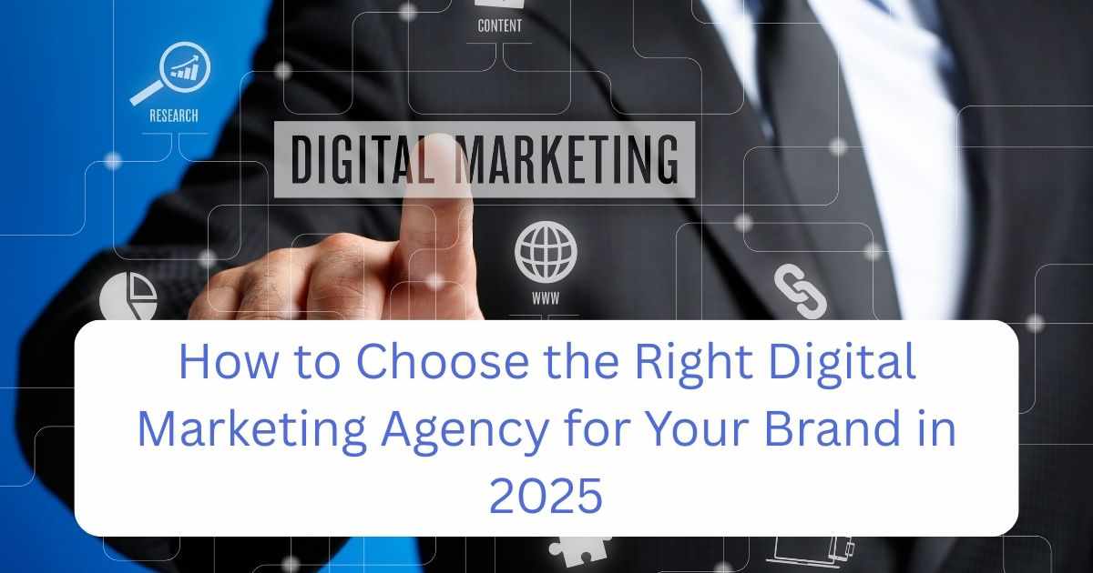 How to Choose Right Digital Marketing Agency for Your Brand in 2025