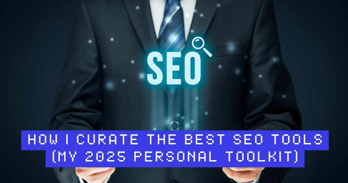 How I Curate the Best SEO Tools (My 2025 Personal Toolkit)