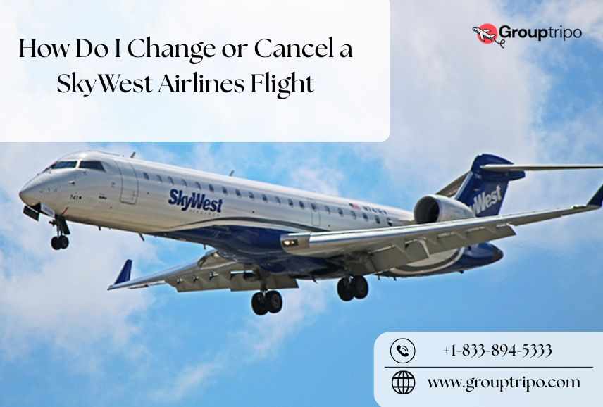 How Do I Change or Cancel a SkyWest Airlines Flight Using +1-833-894-5333?