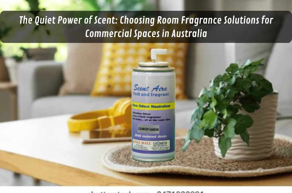 The Quiet Power of Scent: Choosing Room Fragrance Solutions for Commercial Spaces in Australia