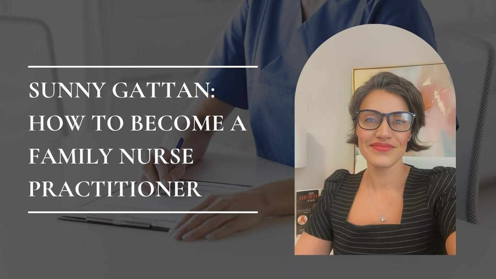 Sunny Gattan: How To Become A Family Nurse Practitioner
