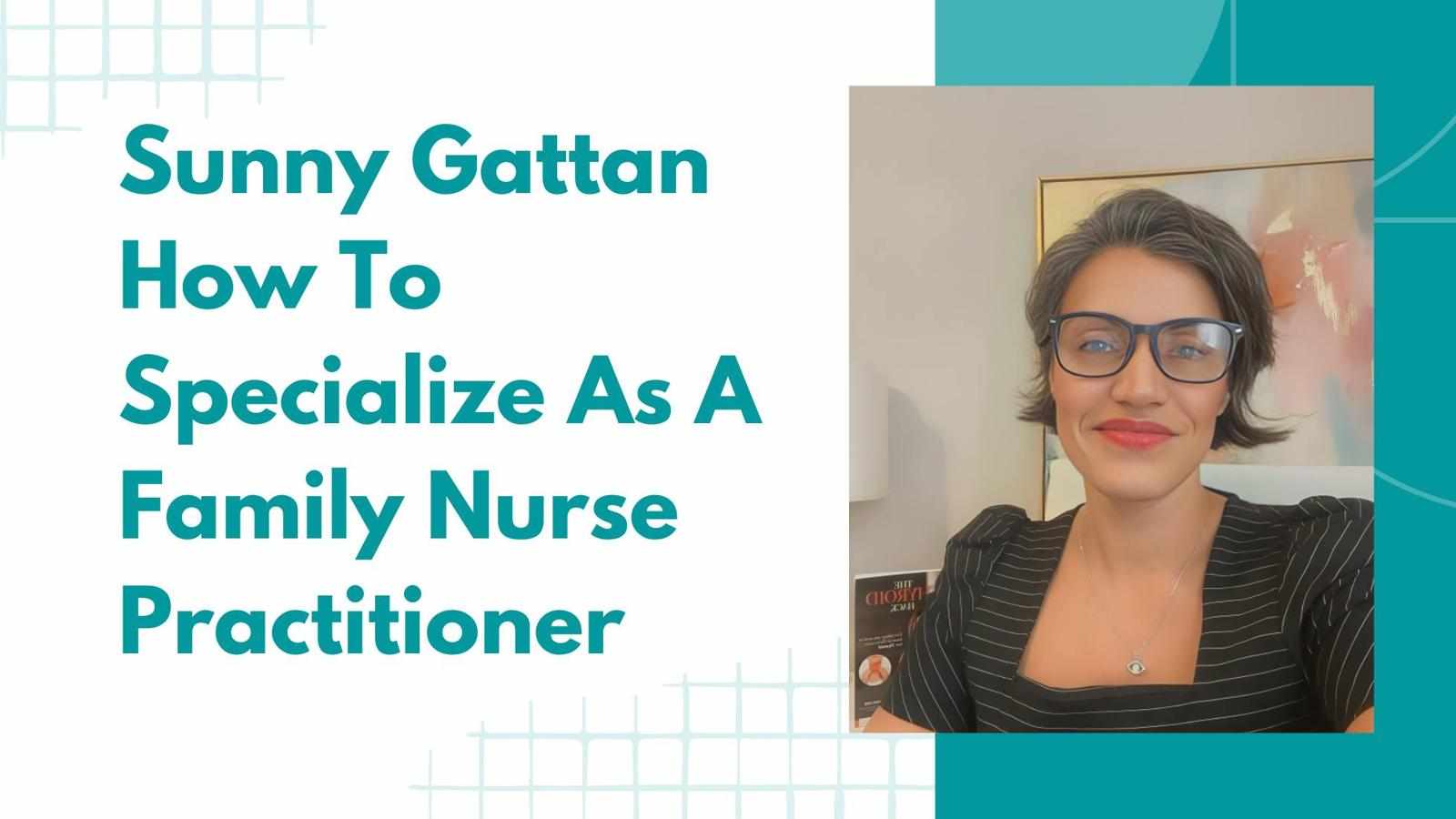 Sunny Gattan How To Specialize As A Family Nurse Practitioner