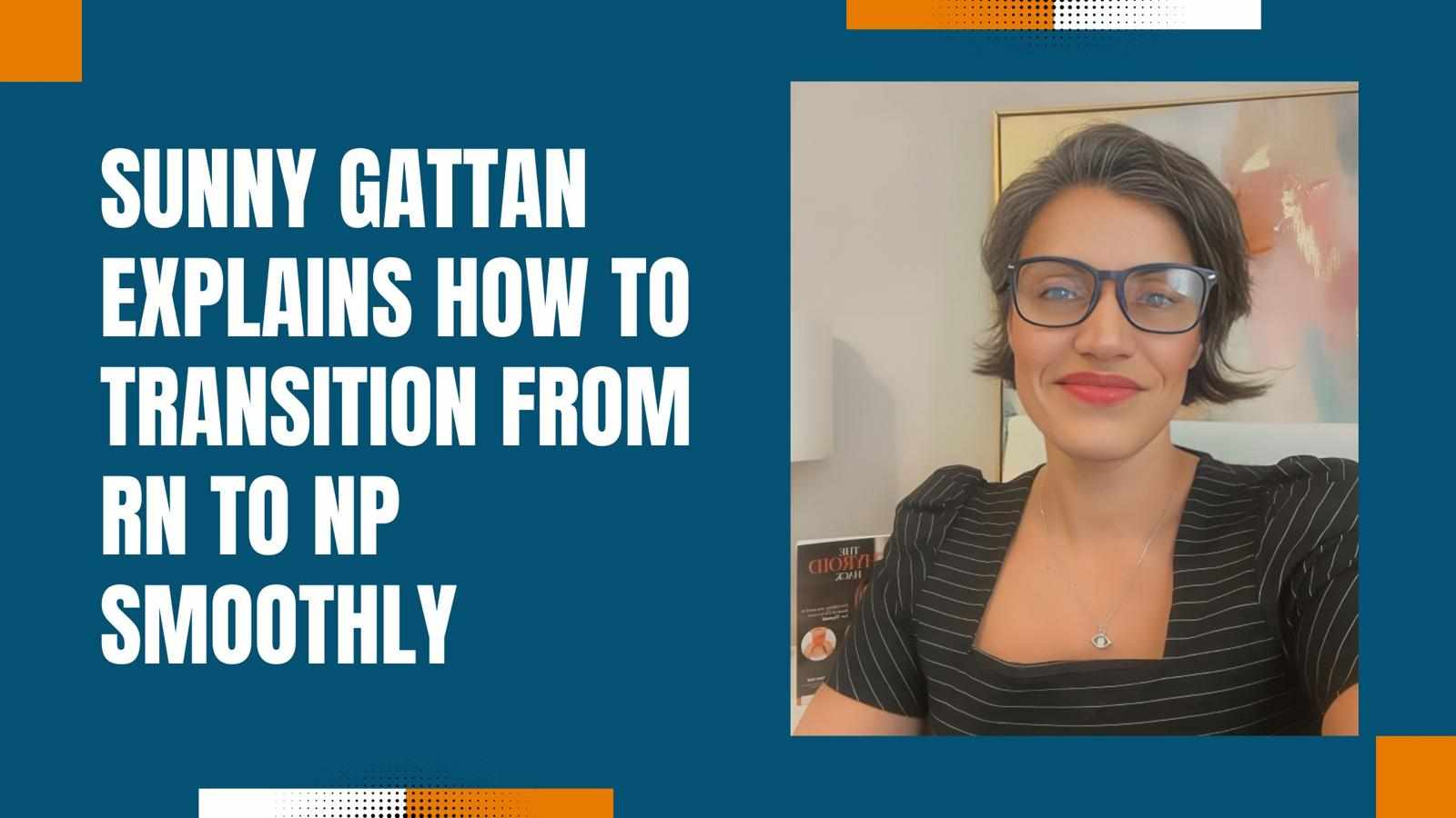 Sunny Gattan Explains How To Transition From RN To NP Smoothly