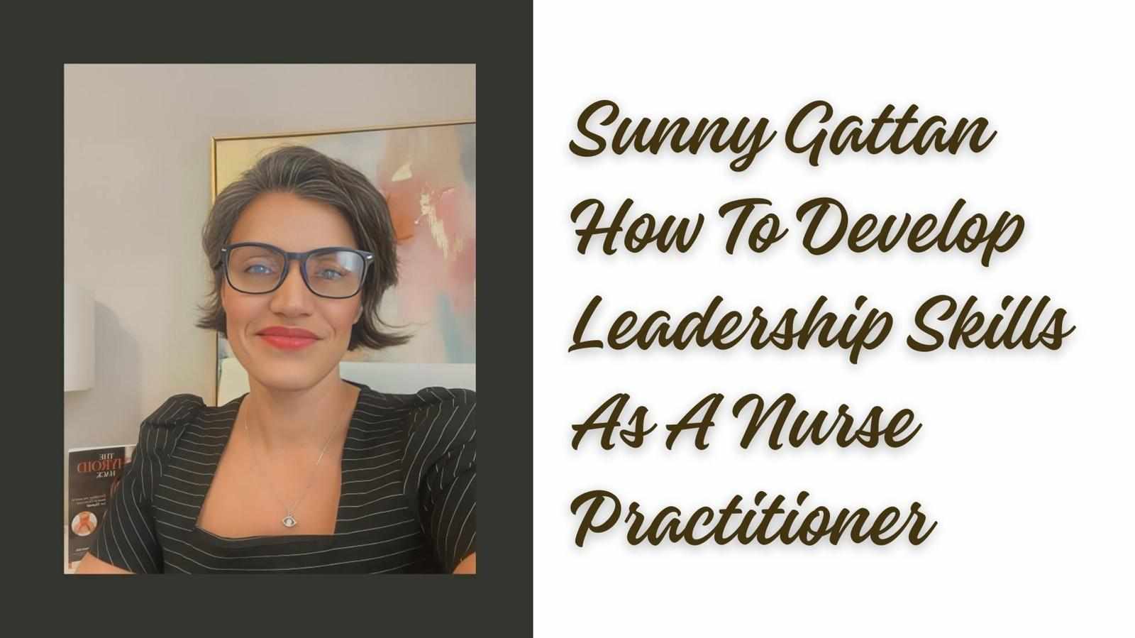 Sunny Gattan How To Develop Leadership Skills As A Nurse Practitioner