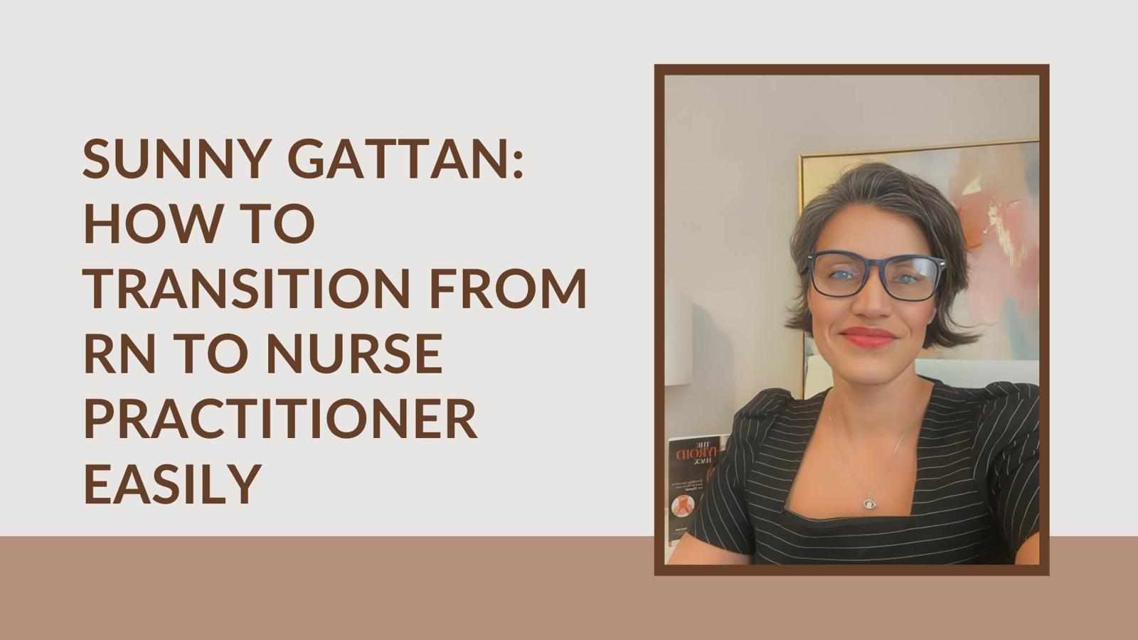 Sunny Gattan: How To Transition From RN To Nurse Practitioner Easily