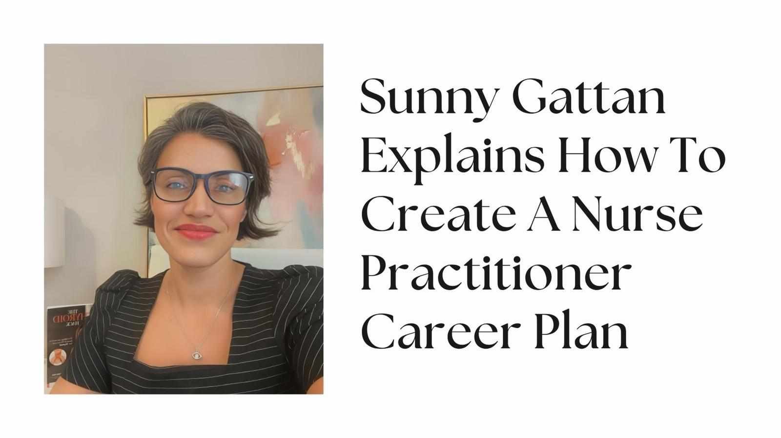 Sunny Gattan Explains How To Create A Nurse Practitioner Career Plan