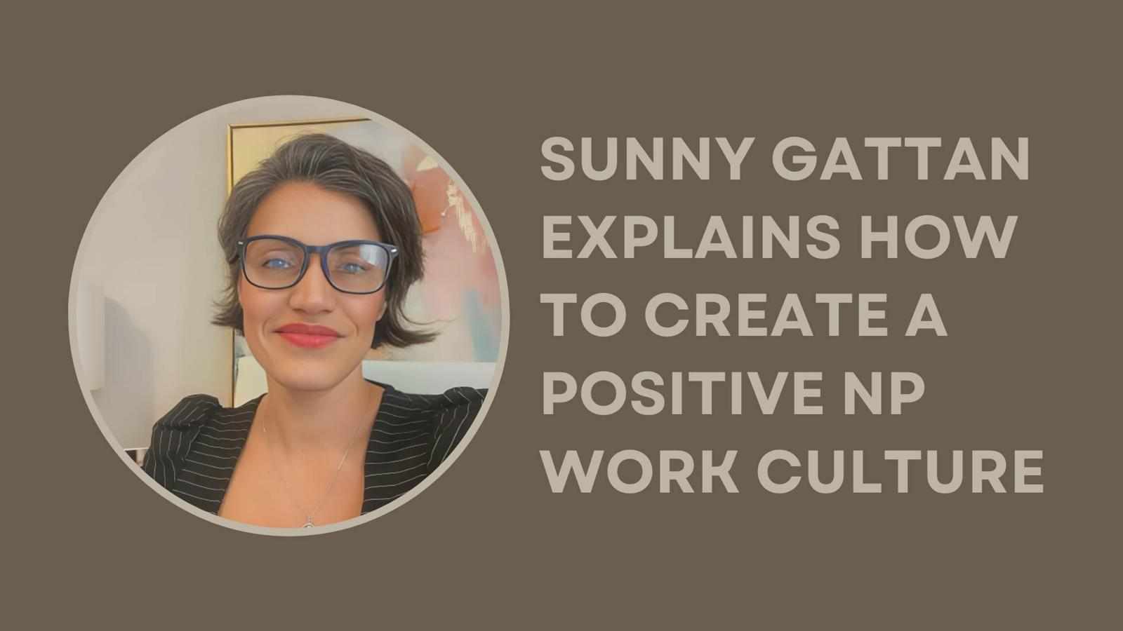 Sunny Gattan Explains How To Create A Positive NP Work Culture