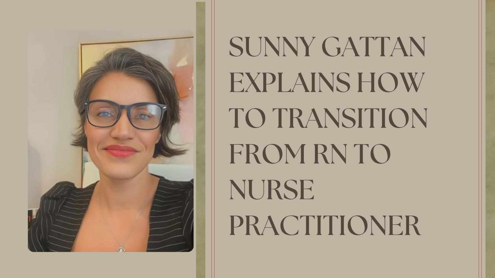 Sunny Gattan Explains How To Transition From RN To Nurse Practitioner