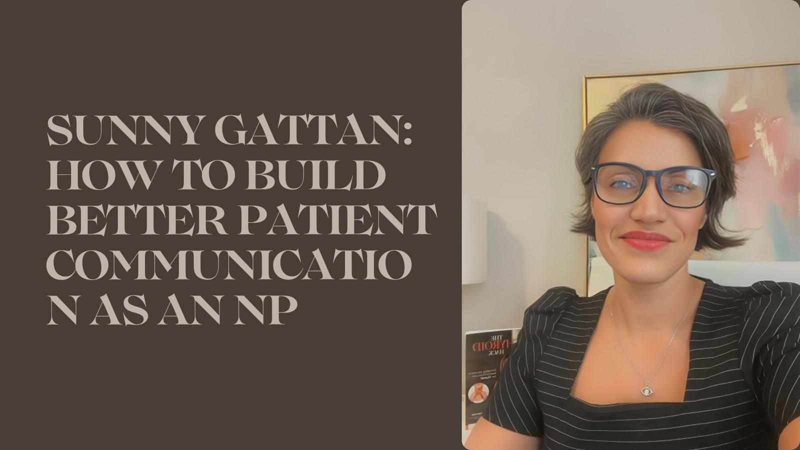 Sunny Gattan: How To Build Better Patient Communication As An NP