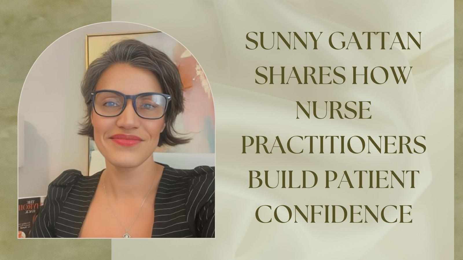 Sunny Gattan Shares How Nurse Practitioners Build Patient Confidence