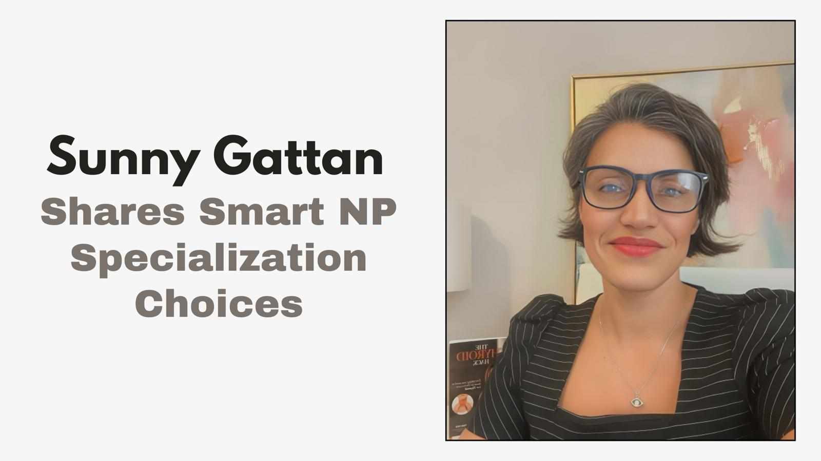 Sunny Gattan Shares Smart NP Specialization Choices