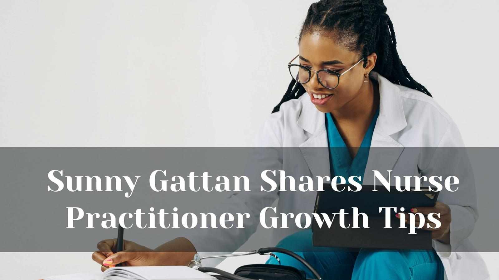 Sunny Gattan Shares Nurse Practitioner Growth Tips