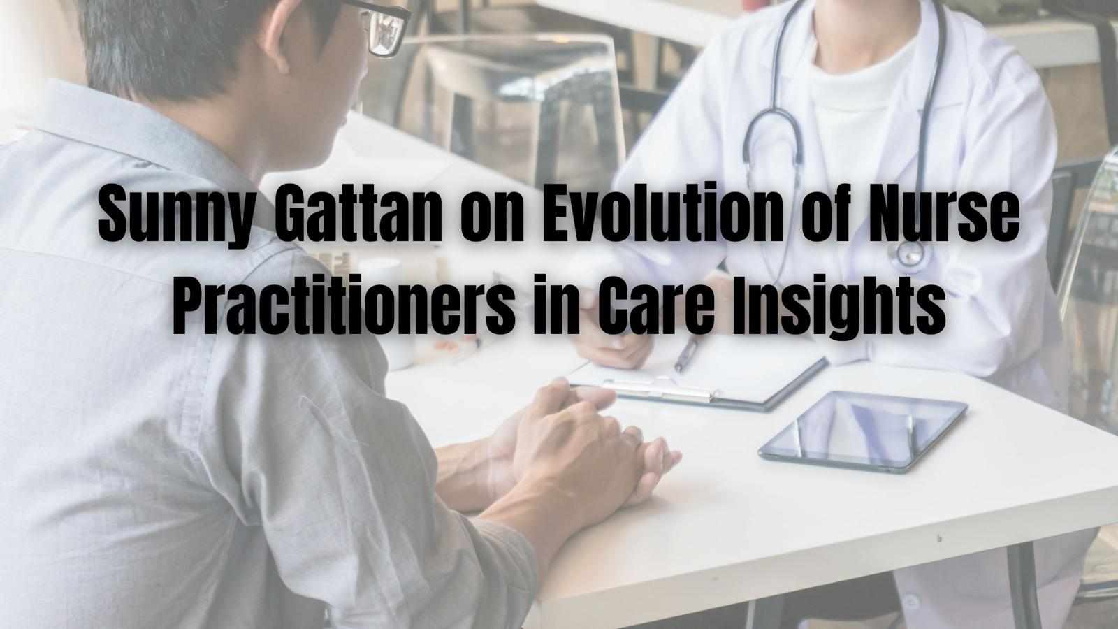 Sunny Gattan on Evolution of Nurse Practitioners in Care Insights