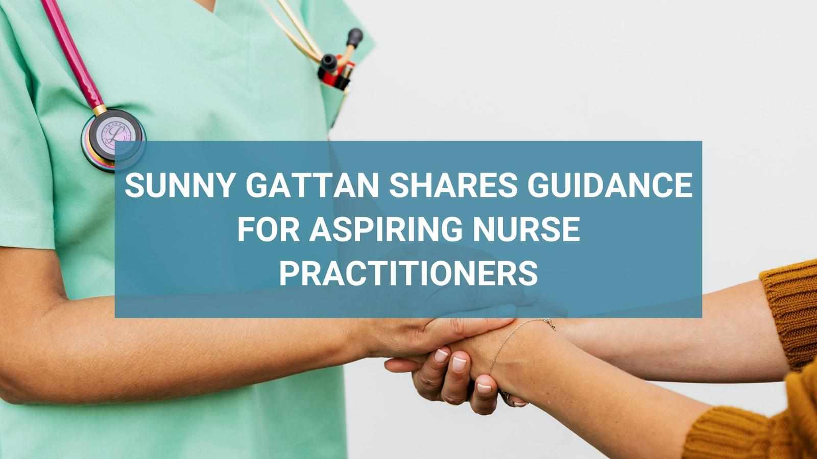 Sunny Gattan Shares Guidance for Aspiring Nurse Practitioners
