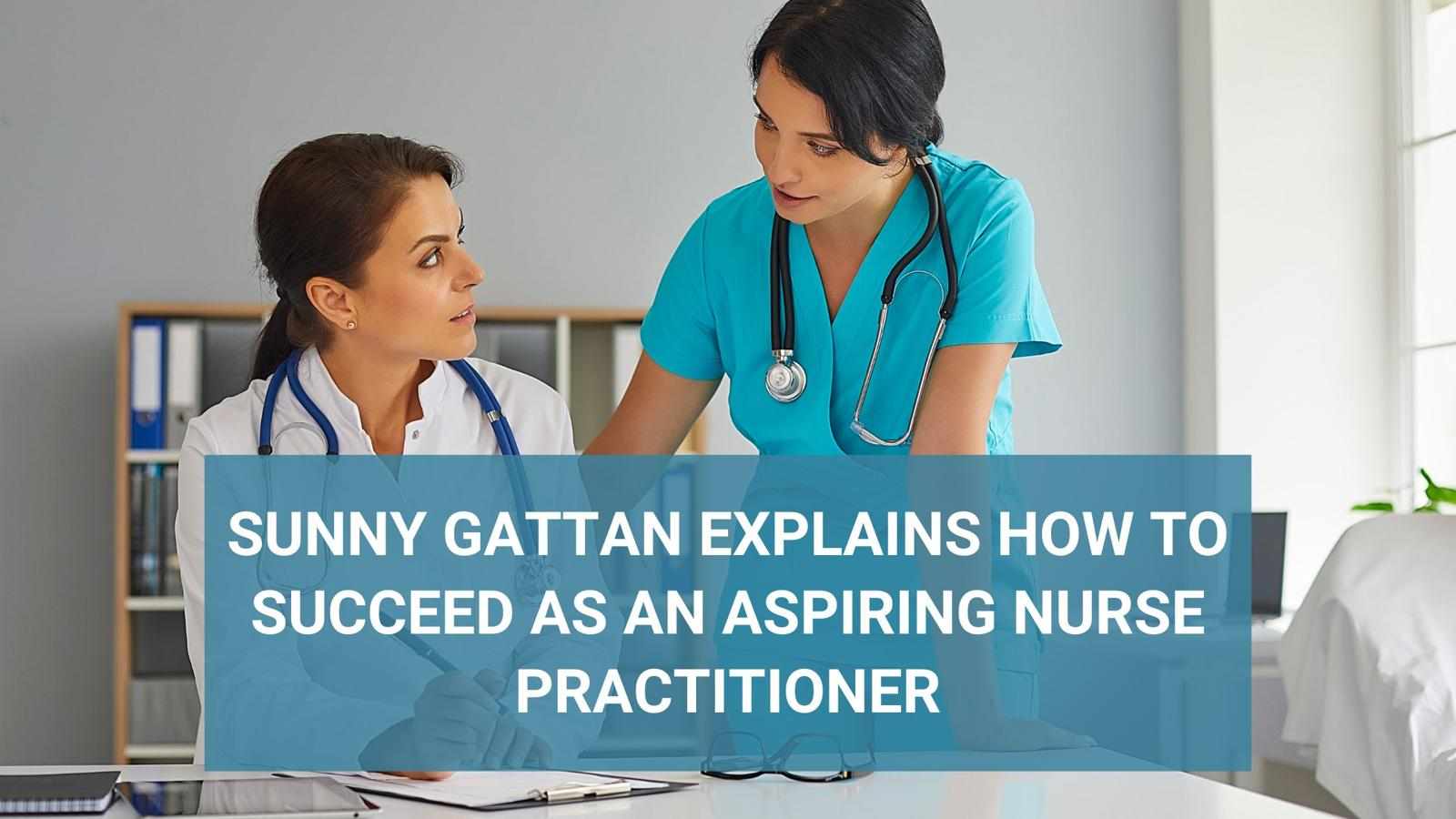 Sunny Gattan Explains How to Succeed as an Aspiring Nurse Practitioner