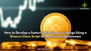 How to Develop a Feature-Rich Crypto Exchange Using a Binance Clone Script for Market Competitiveness