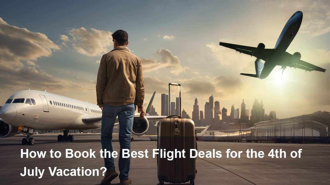 4th of July – Celebrate Independence Day USA with Unbeatable Flight & Travel Deals