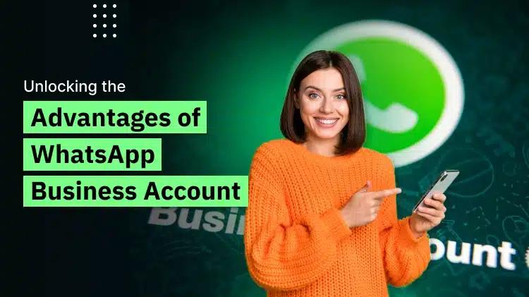 Top Advantages of WhatsApp Business Account you Shouldn’t Miss in 2025