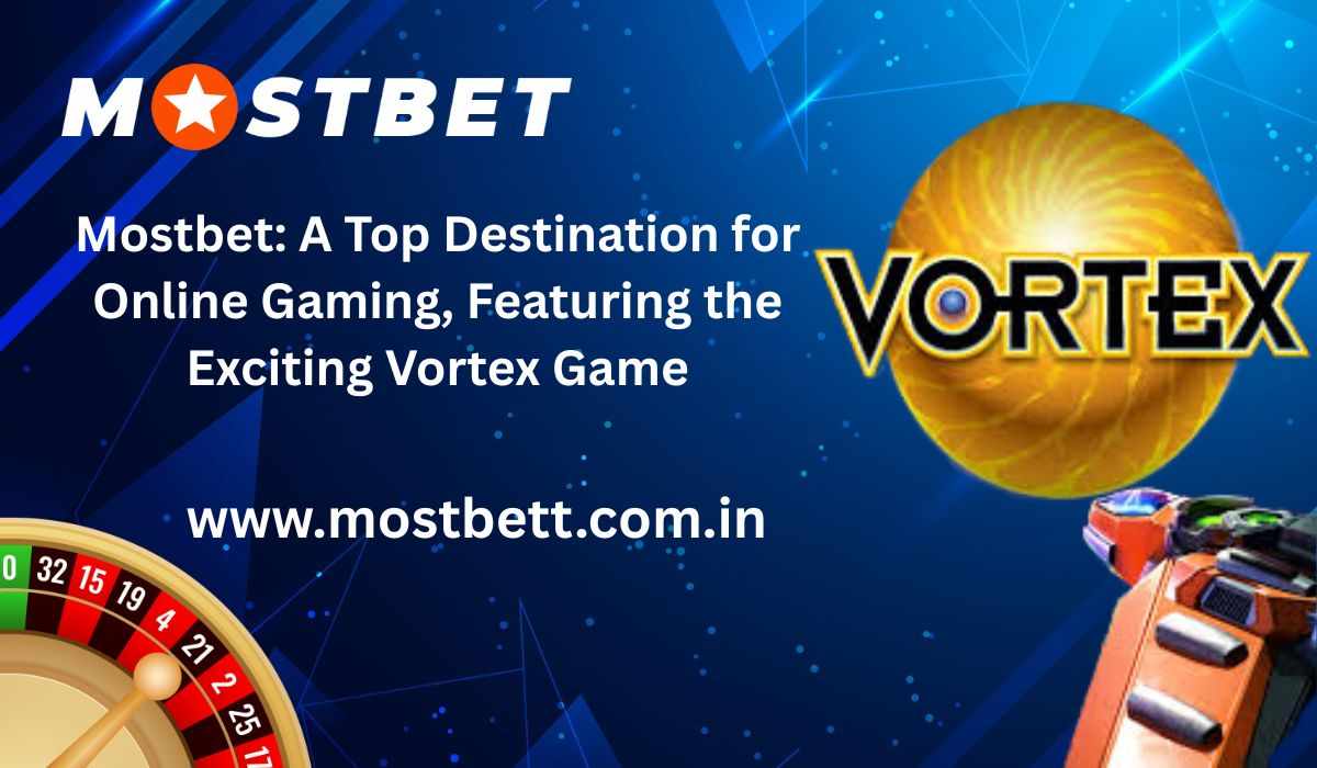 Mostbet: A Top Destination for Online Gaming, Featuring the Exciting Vortex Game