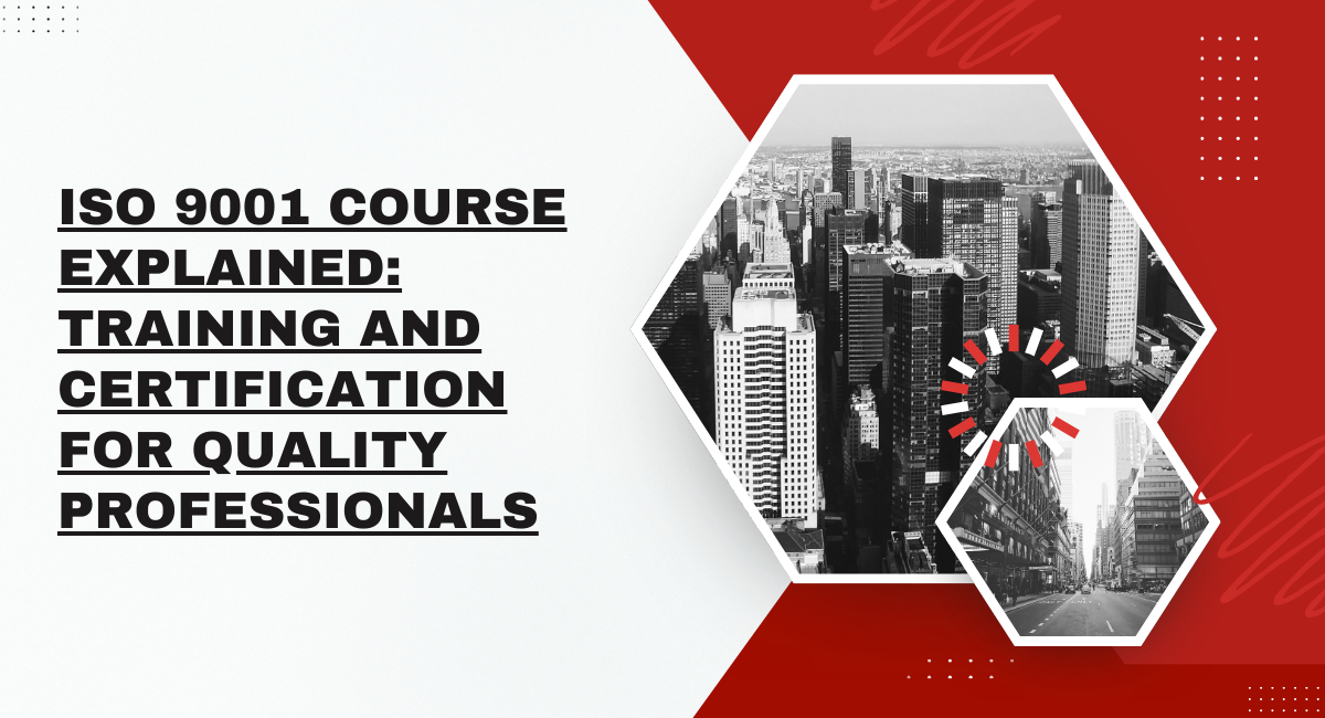 ISO 9001 Course Explained: Training and Certification for Quality Professionals