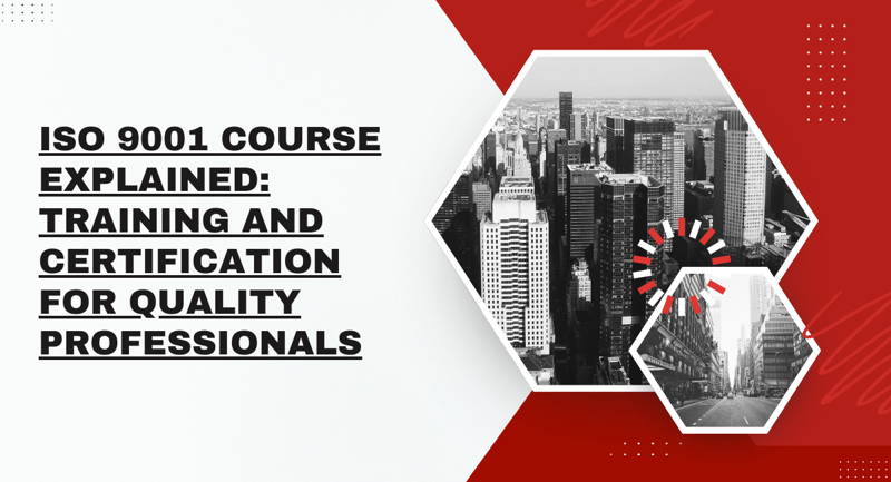 ISO 9001 Course Explained: Training and Certification for Quality Professionals