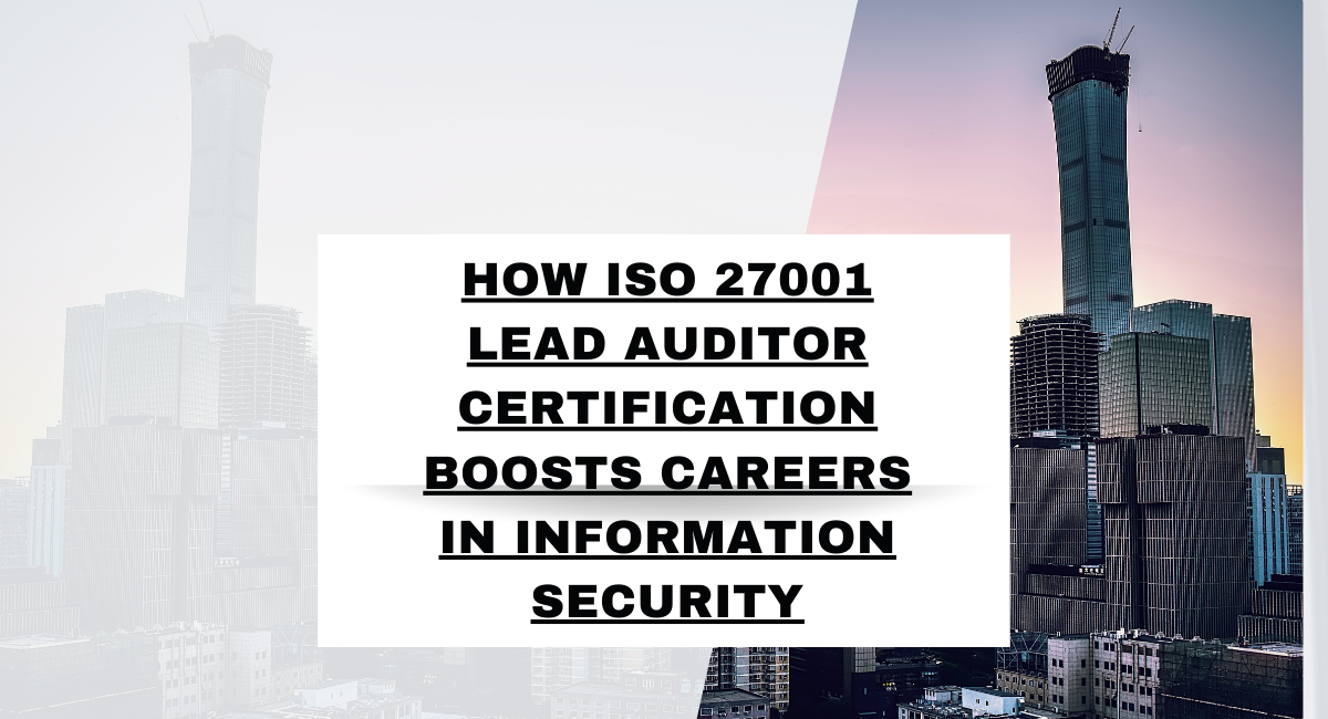 How ISO 27001 Lead Auditor Certification Boosts Careers in Information Security