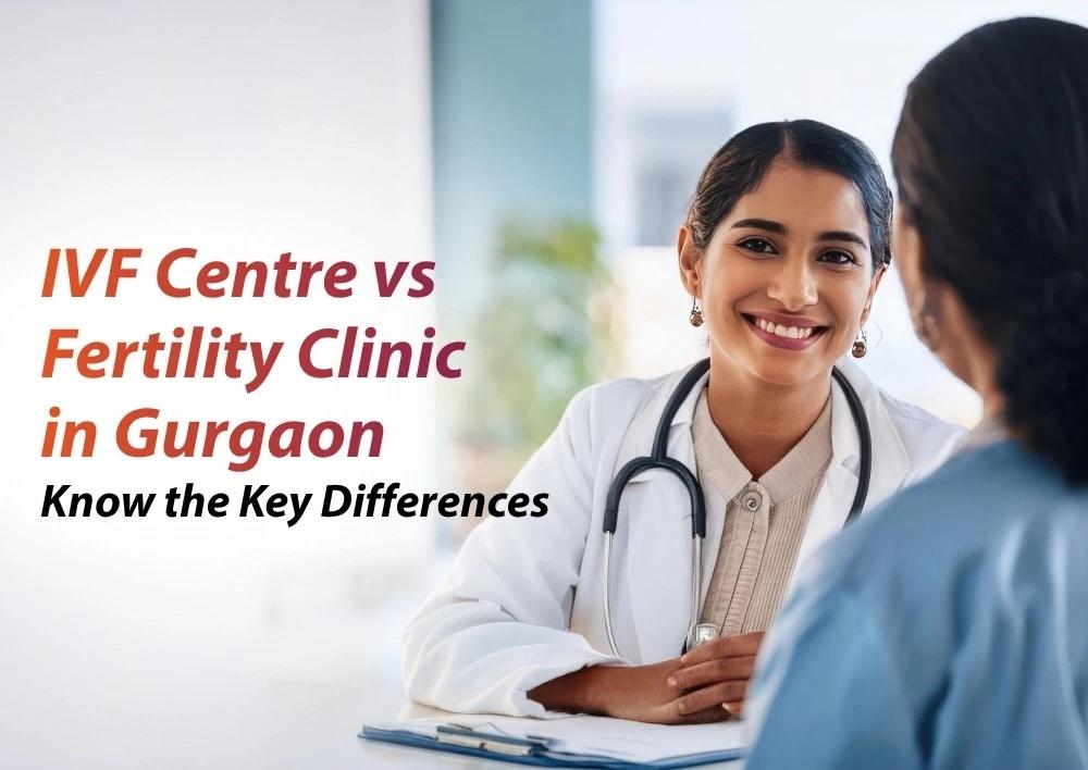 IVF Centre in Gurgaon vs Fertility Clinic: What’s the Difference?