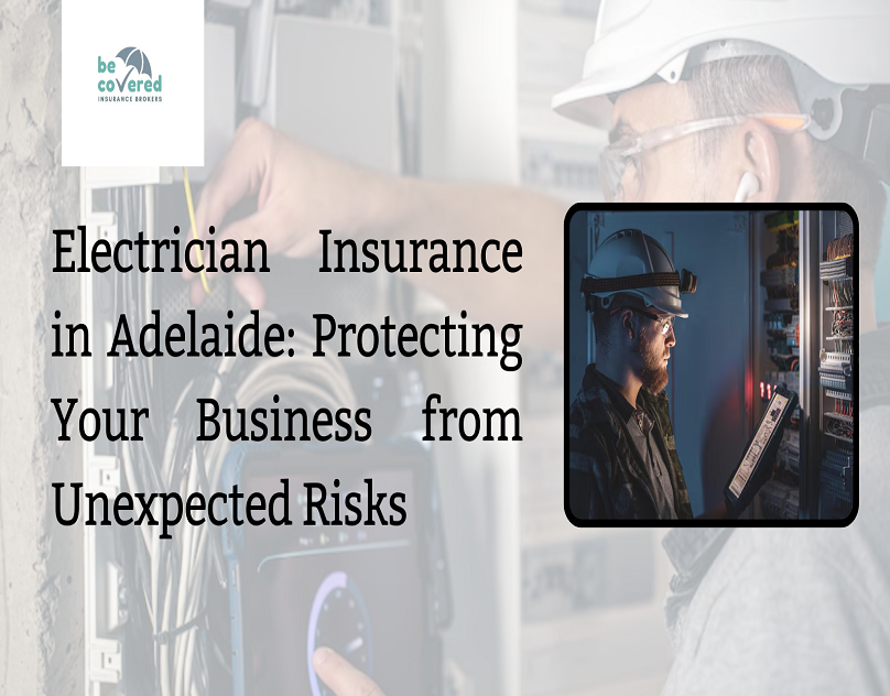 Electrician Insurance in Adelaide: Protecting Your Business from Unexpected Risks