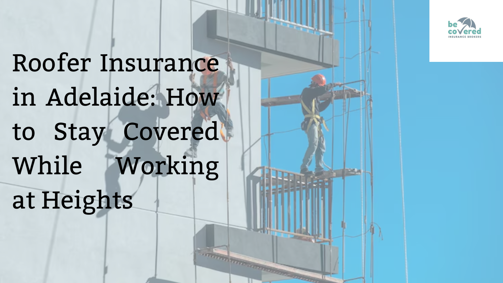 Roofer Insurance in Adelaide: How to Stay Covered While Working at Heights