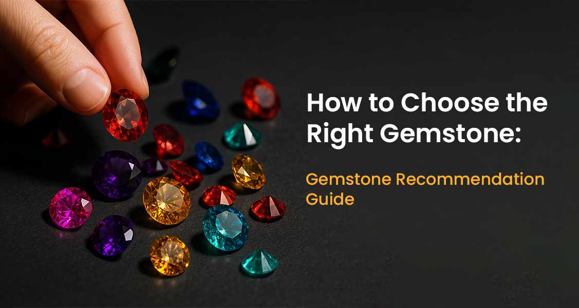 How to Choose the Right Gemstone: Gemstone Recommendation Guide
