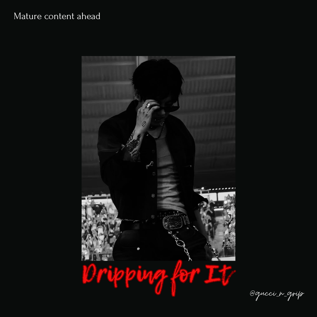 Dripping for It