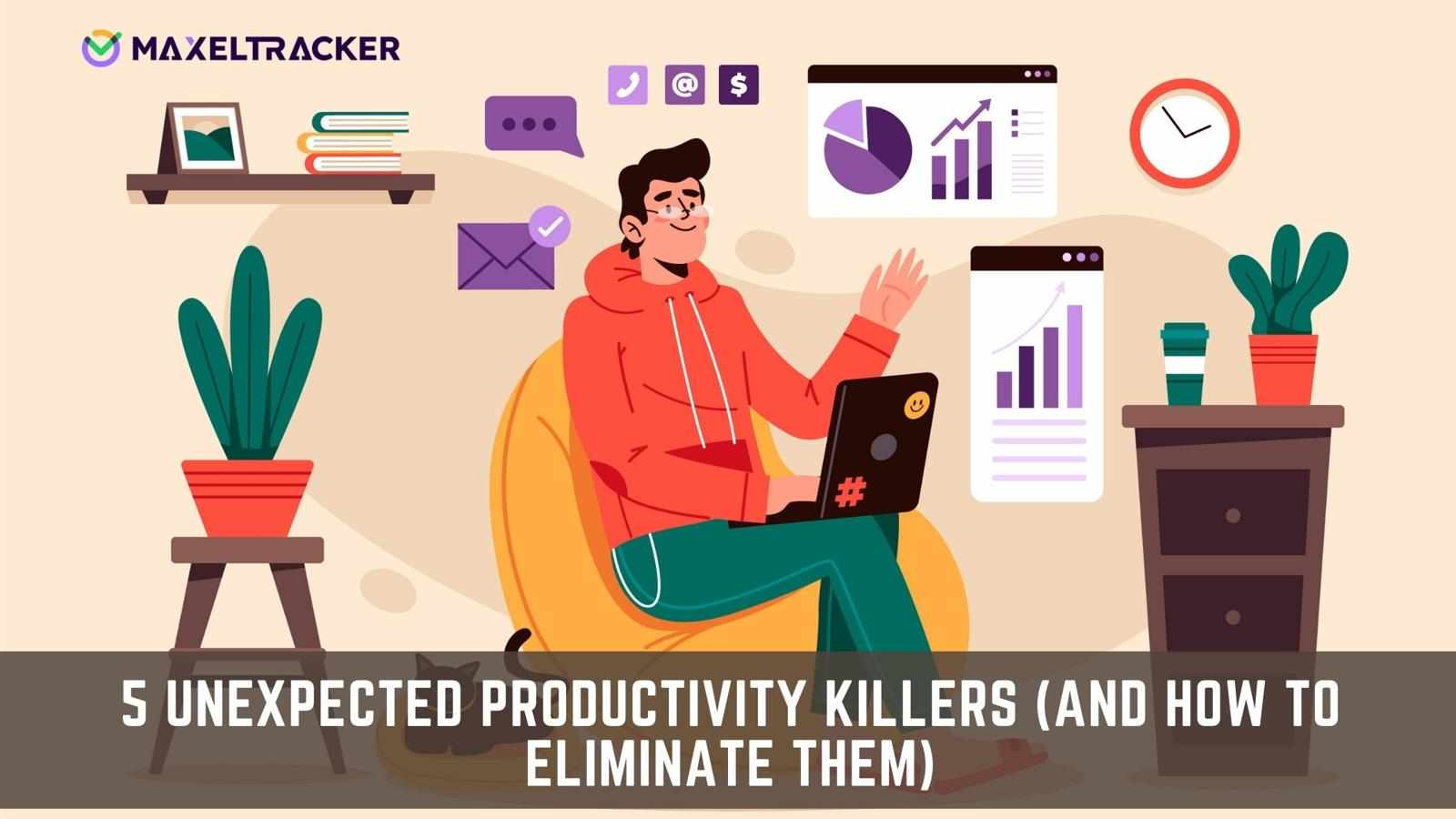 5 Unexpected Productivity Killers (And How to Eliminate Them)