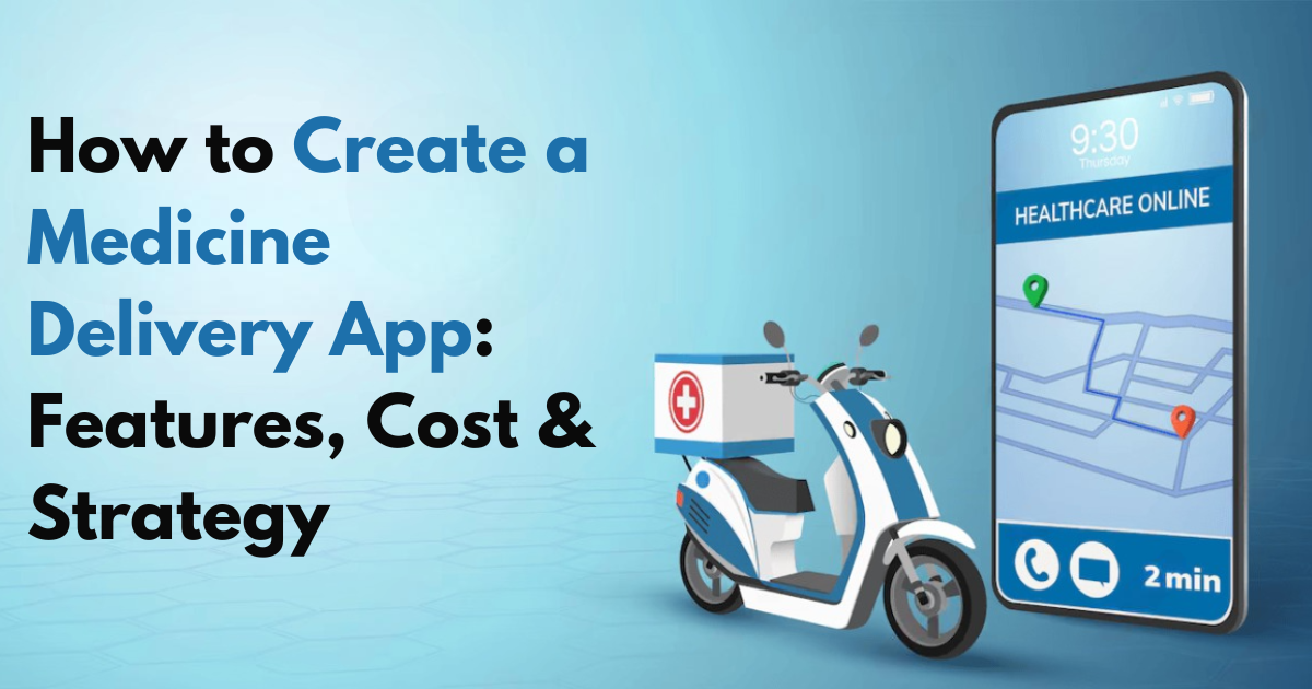 How to Create a Medicine Delivery App: Features, Cost & Strategy