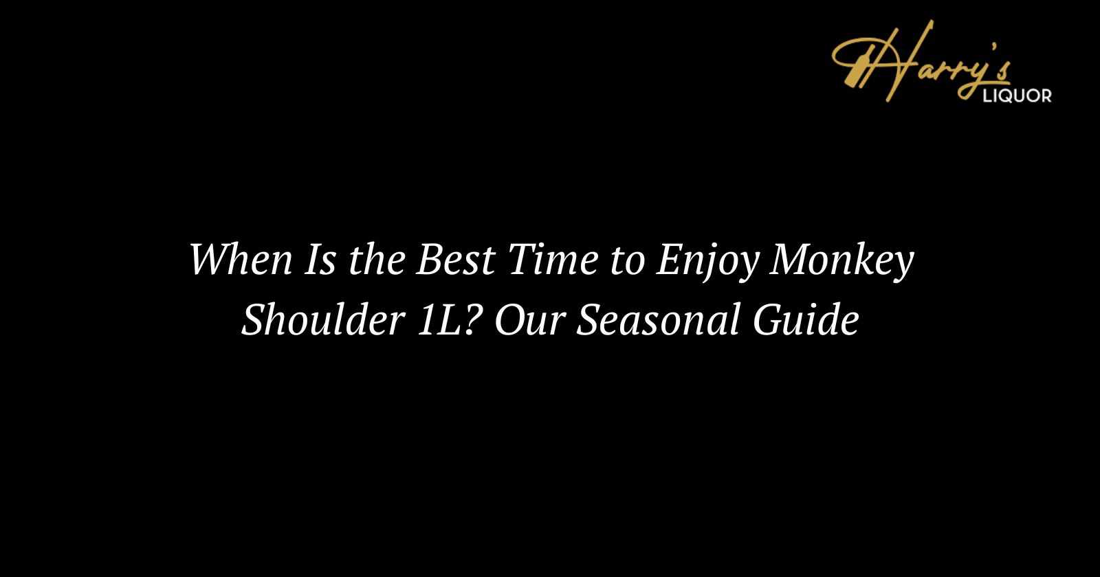 When Is the Best Time to Enjoy Monkey Shoulder 1L? Our Seasonal Guide