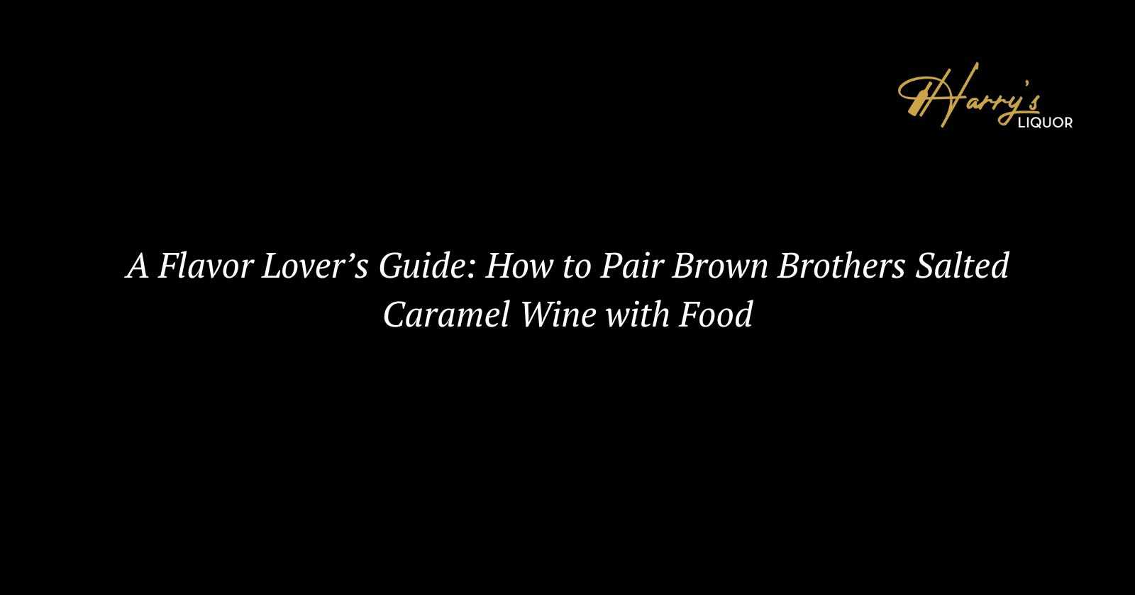 A Flavor Lover’s Guide: How to Pair Brown Brothers Salted Caramel Wine with Food